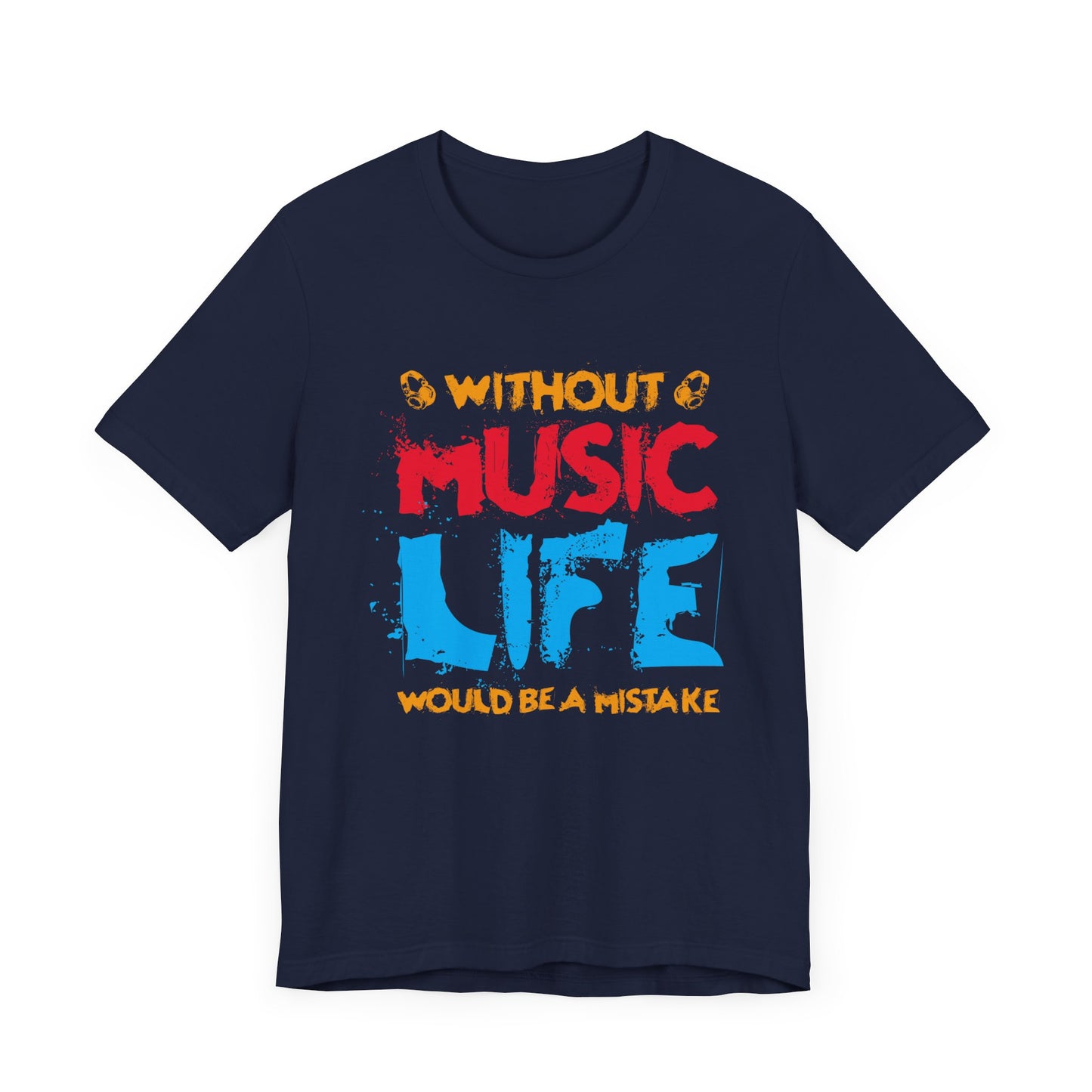 Without Music Life Would Be A Mistake - Unisex Jersey Short Sleeve Tee