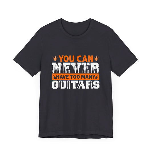 You Can Never Have Too Many Guitars - Unisex Jersey Short Sleeve Tee