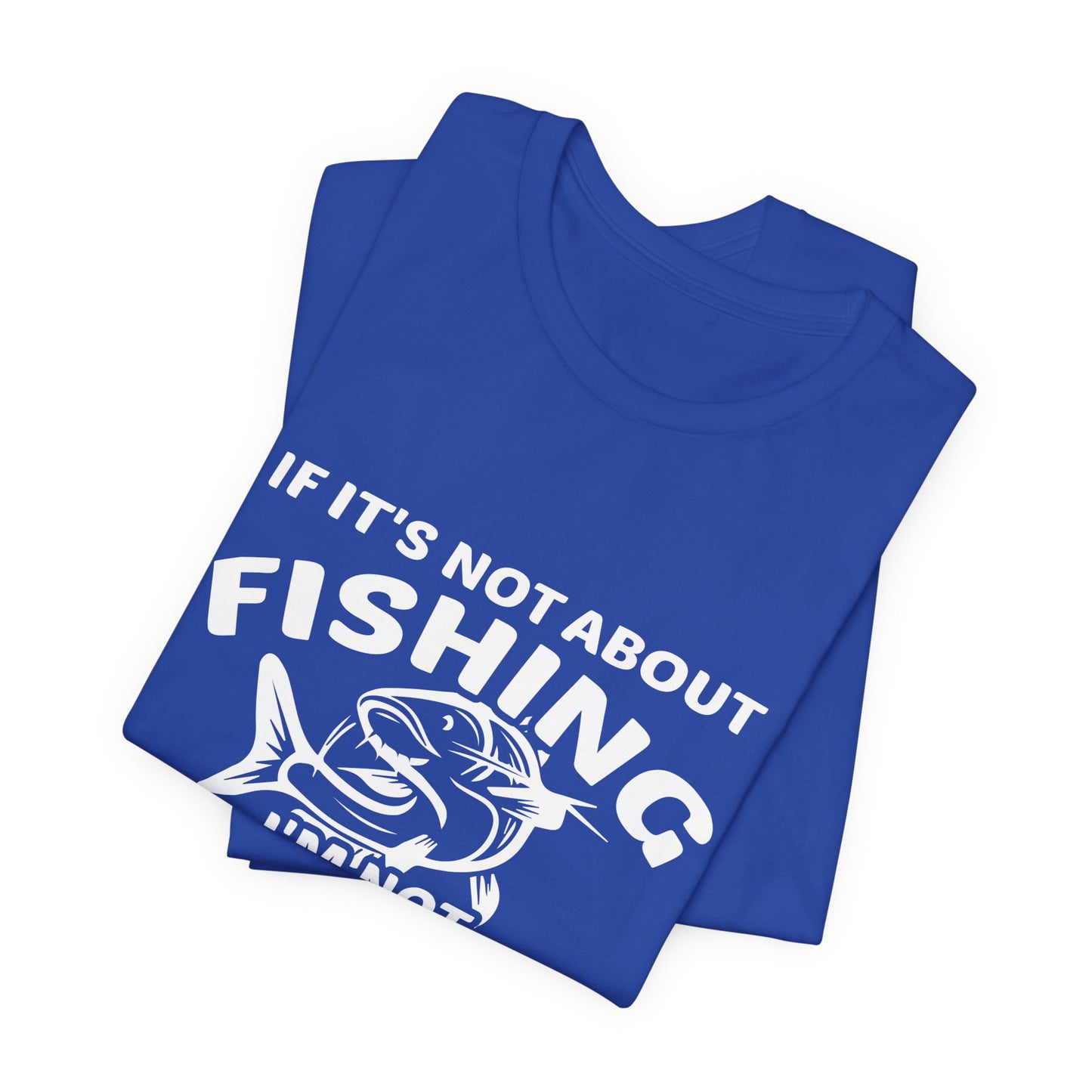 If It Is Not About Fishing, I'm Not Interested - Unisex Jersey Short Sleeve Tee - 14047
