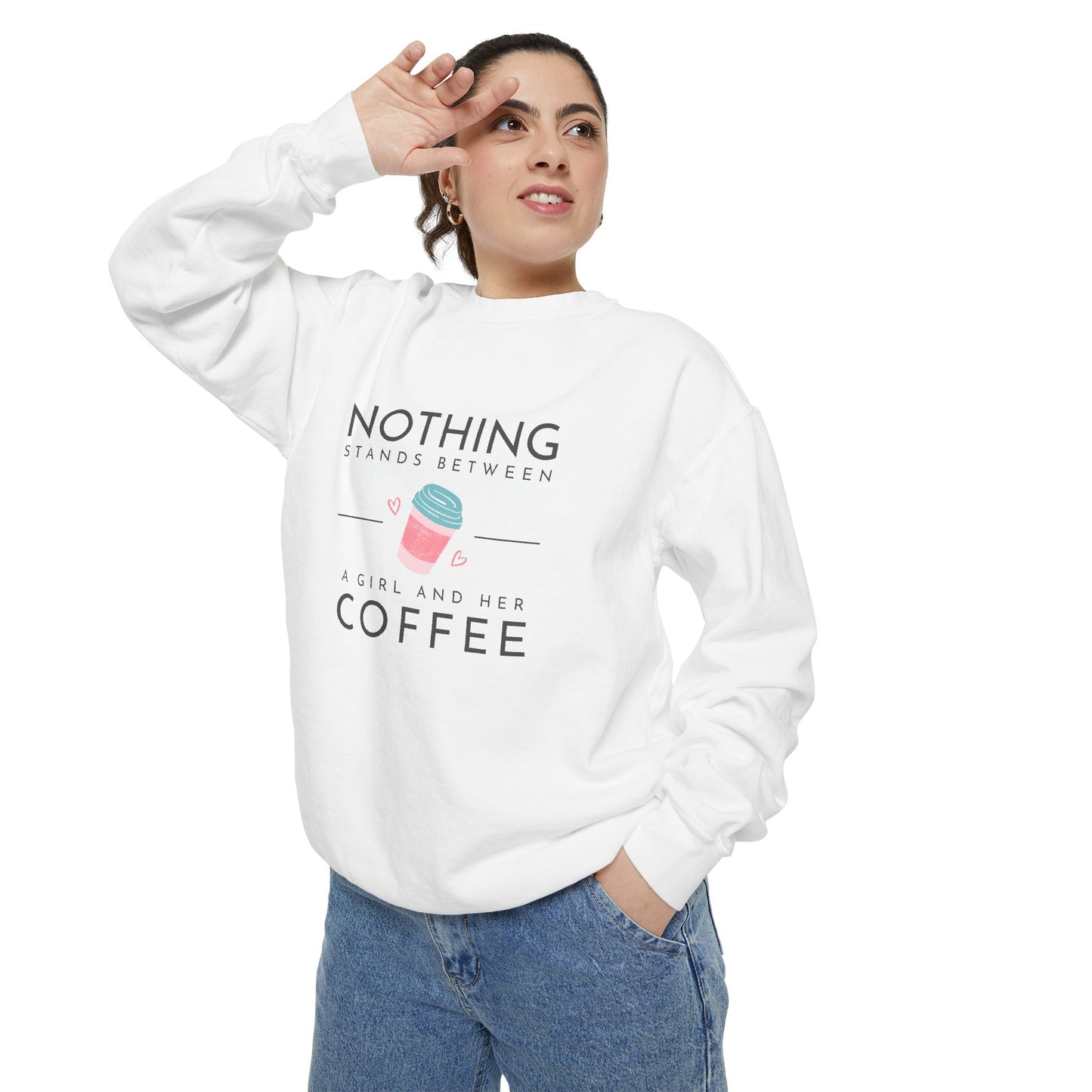 Nothing Stands Between a Girl & Her Coffee - Unisex Garment-Dyed Sweatshirt - 11292