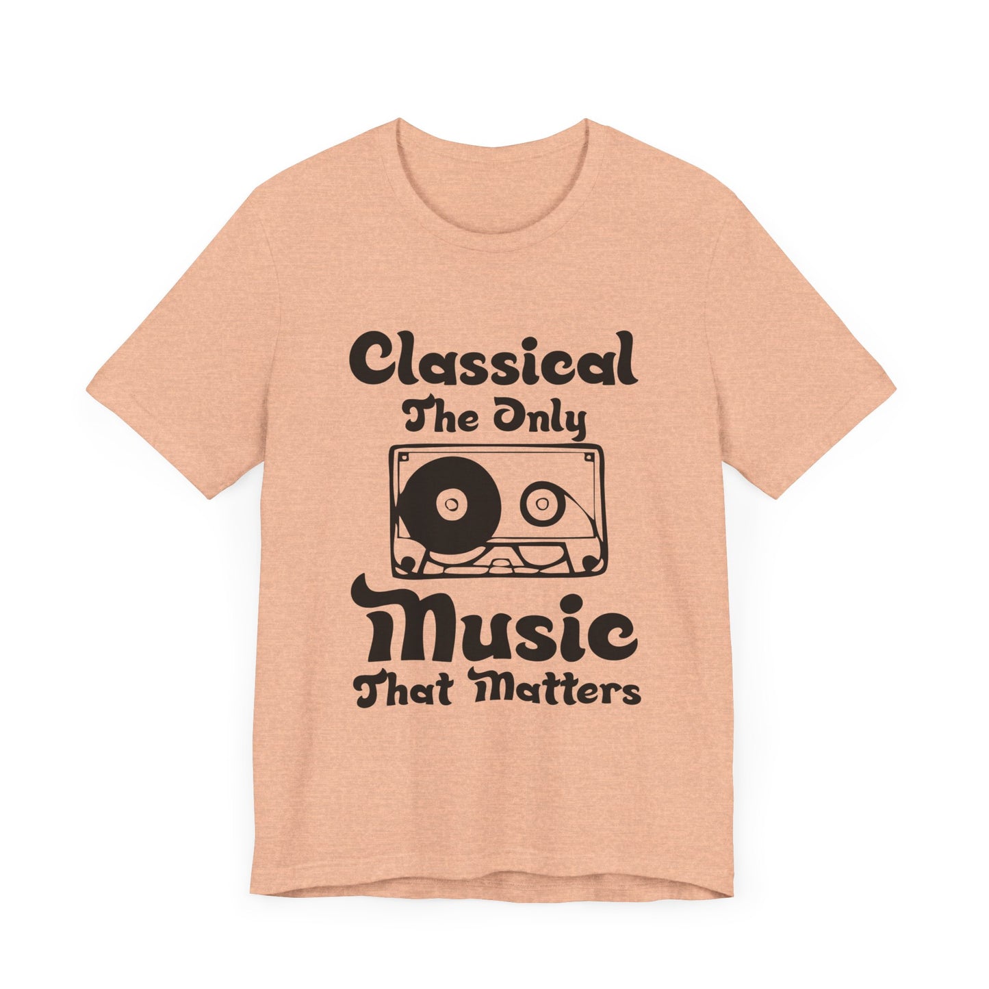 Classical: The Only Music That Matters - Unisex Jersey Short Sleeve Tee