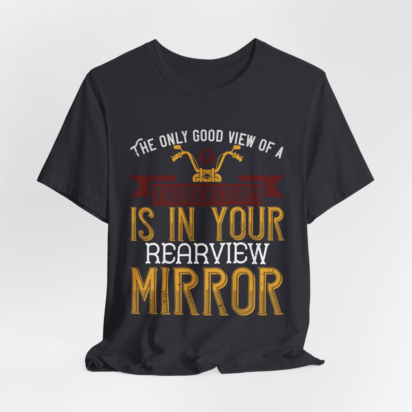 The Only Good View of a Thunderstorm is in Your Rearview Mirror - Unisex Jersey Short Sleeve Tee - 13938