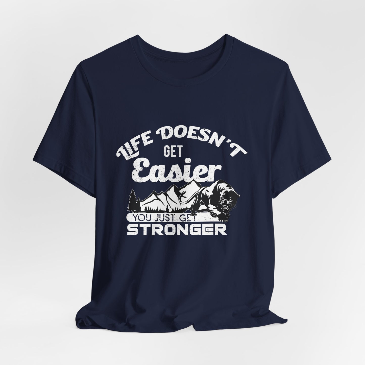 Motivational: Life Doesn't Get Easier, You Just Get Stronger - Unisex Jersey Short Sleeve Tee - 12476