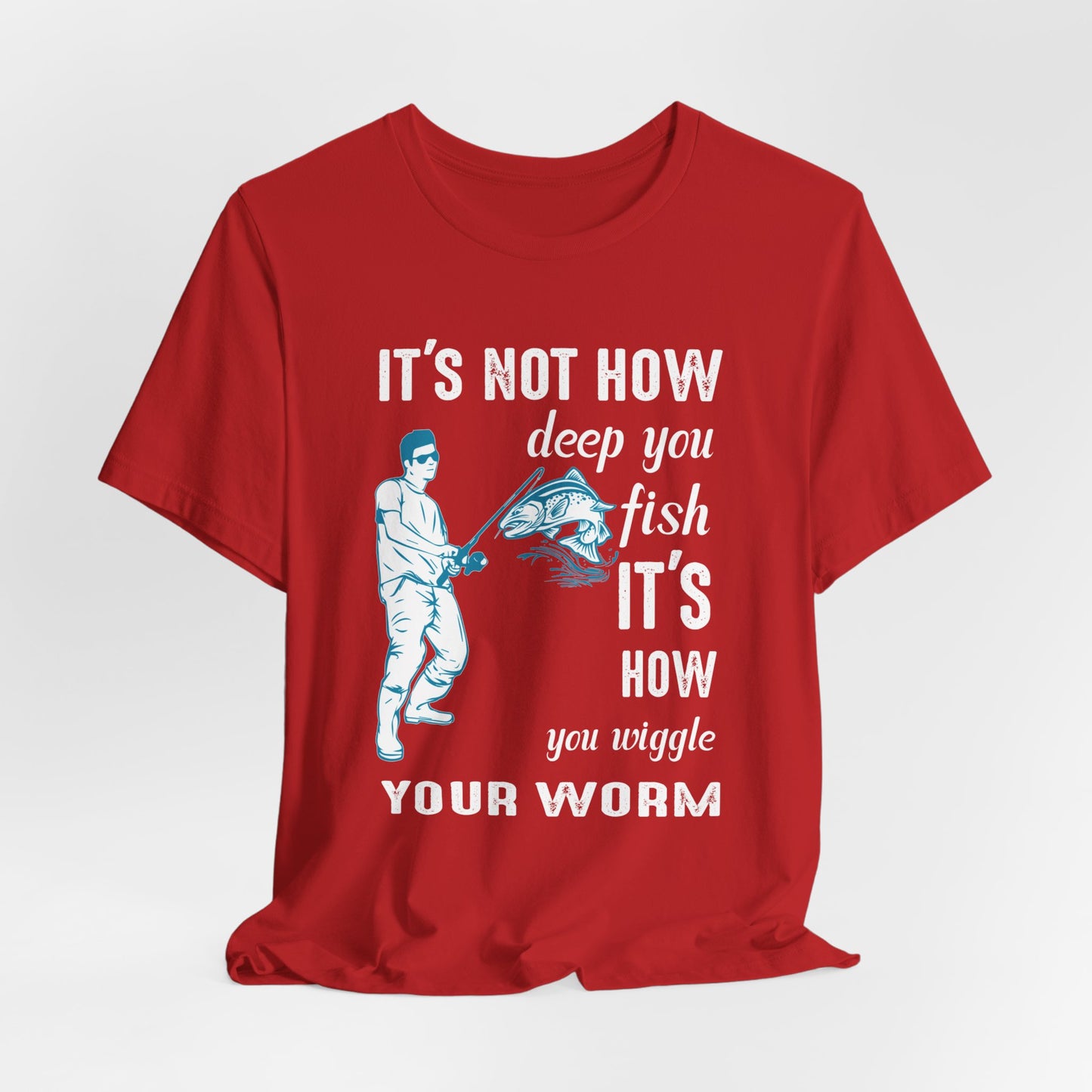 Fishing:  It's Not How Deep You Fish, It's How You Wiggle Your Worm - Unisex Jersey Short Sleeve Tee