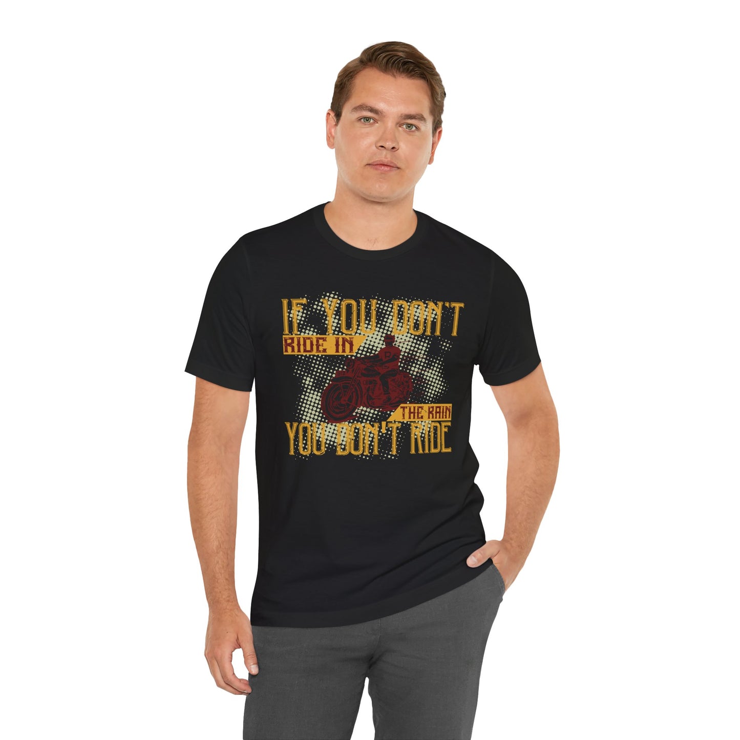 If You Don’t Ride in the Rain, You Don’t Ride - Unisex Jersey Short Sleeve Tee - 13750