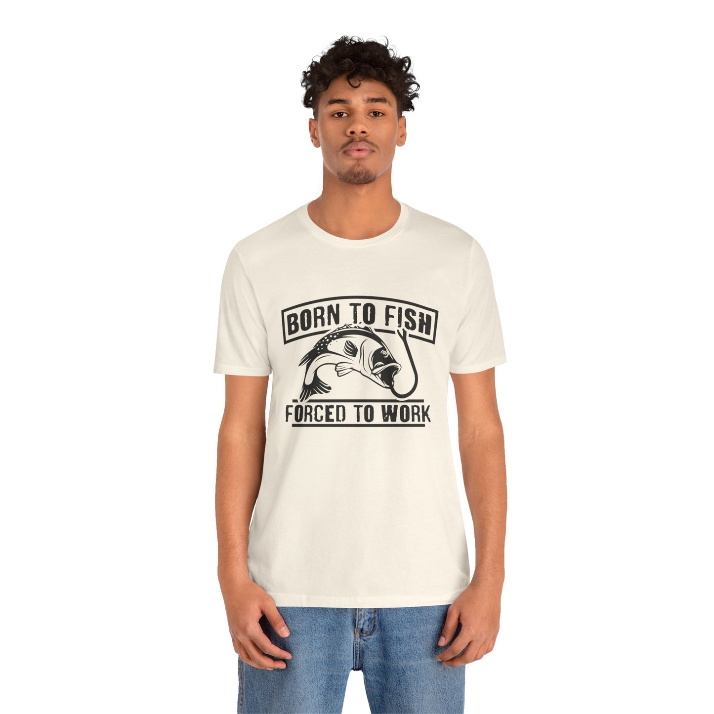 Fishing:  Born to Fish, Forced To Work- Unisex Jersey Short Sleeve Tee - 14046