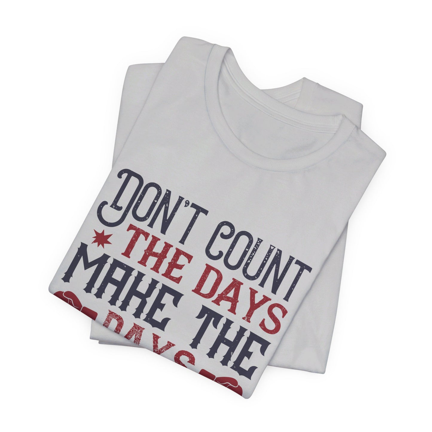 Don’t Count the Days, Make the Days Count - Unisex Jersey Short Sleeve Tee