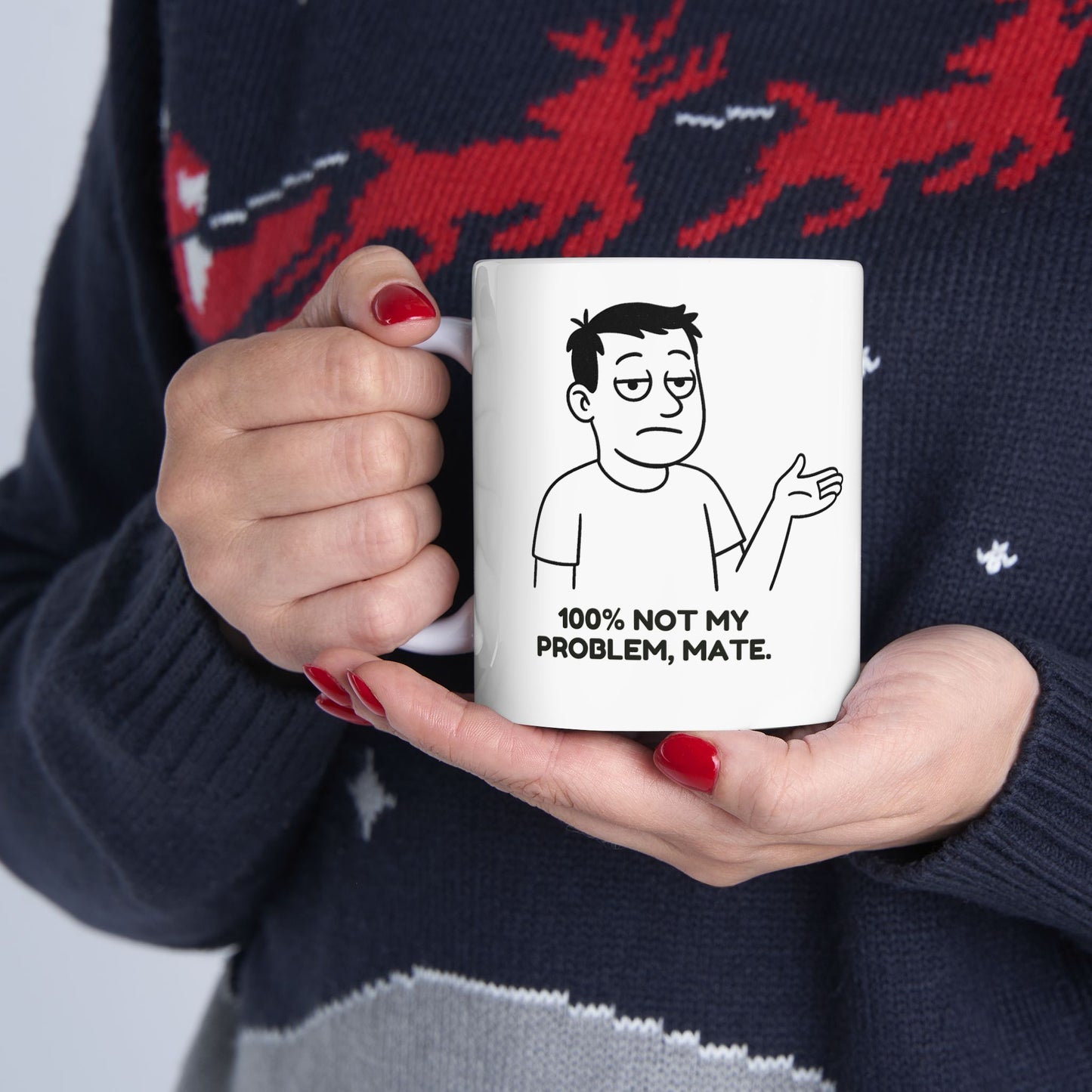 “100% not my problem, mate.”  (An elite level of chill.) Ceramic Mug - 13943