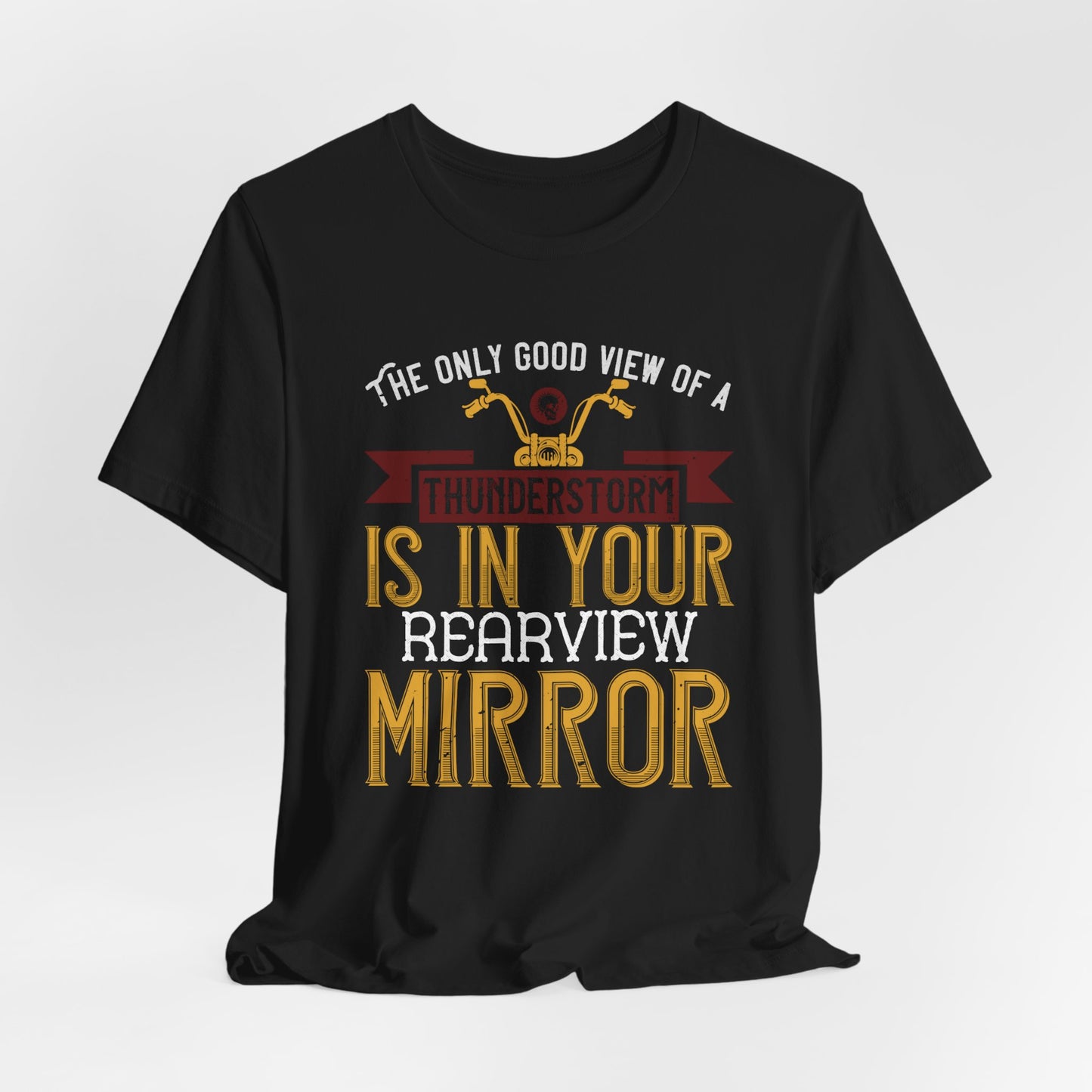 The Only Good View of a Thunderstorm is in Your Rearview Mirror - Unisex Jersey Short Sleeve Tee