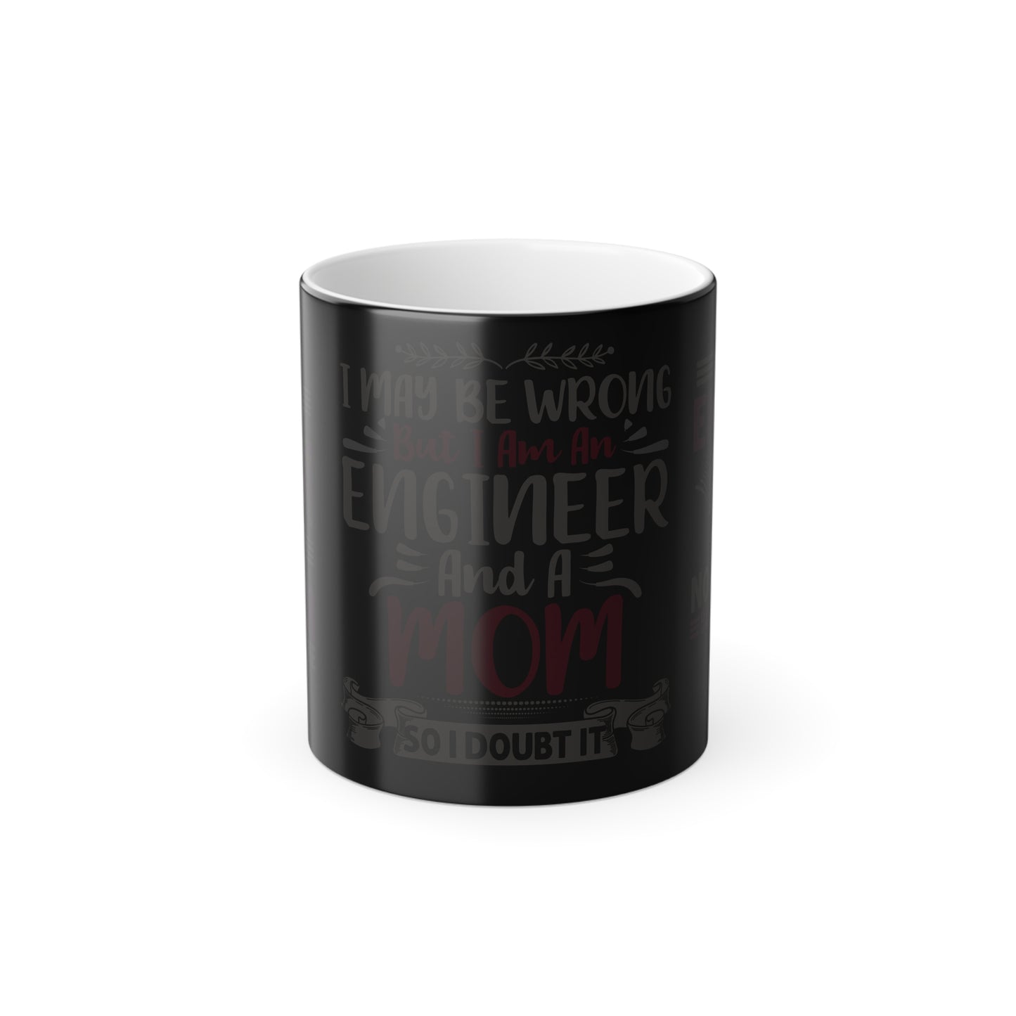 I May Be Wrong, But I'm an Engineer and Mom - Color Morphing Mug, 11oz