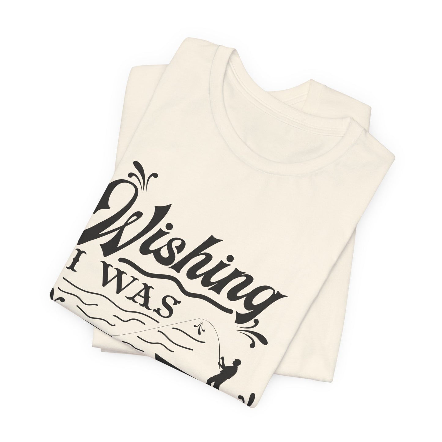Wishing I Was Fishing - Unisex Jersey Short Sleeve Tee - 14187