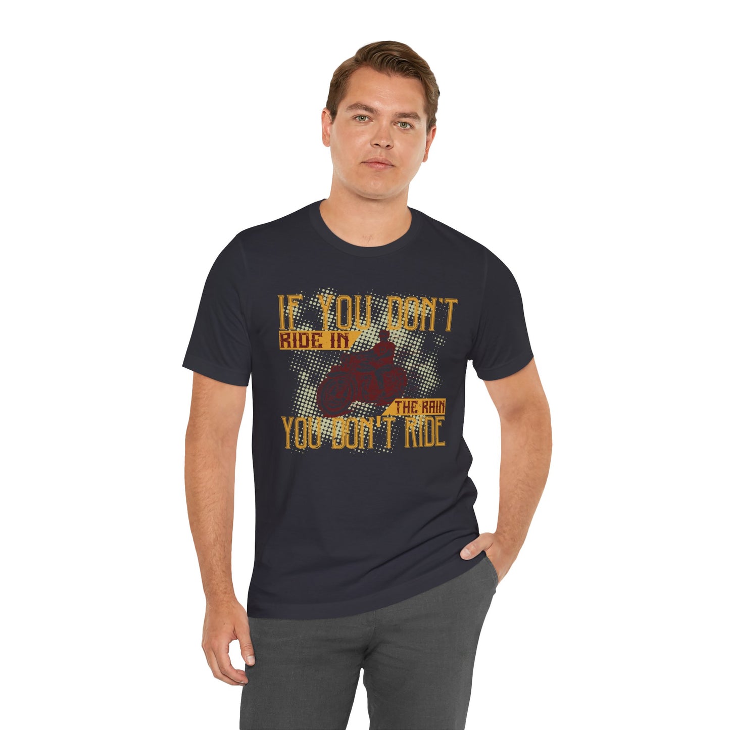 If You Don’t Ride in the Rain, You Don’t Ride - Unisex Jersey Short Sleeve Tee - 13750