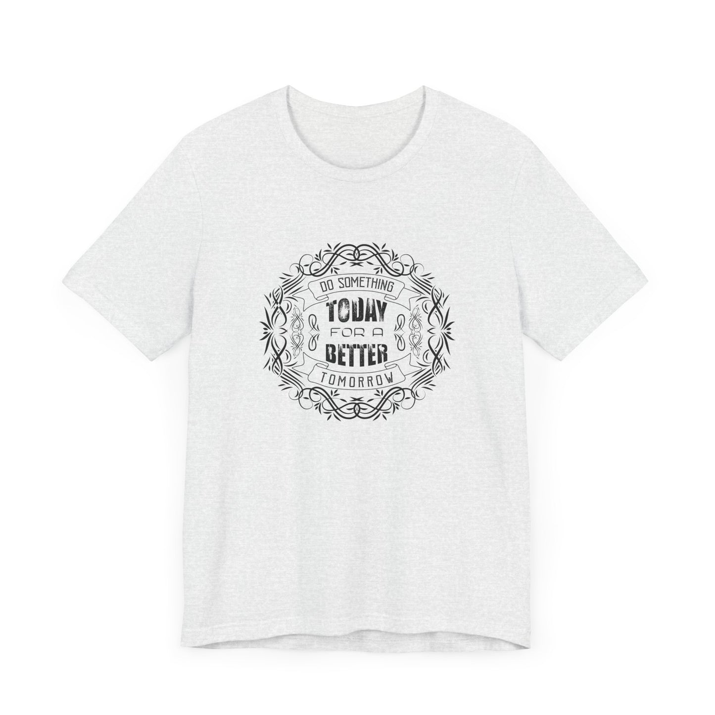 Motivational: Do Something Today For A Better Tomorrow - Unisex Jersey Short Sleeve Tee