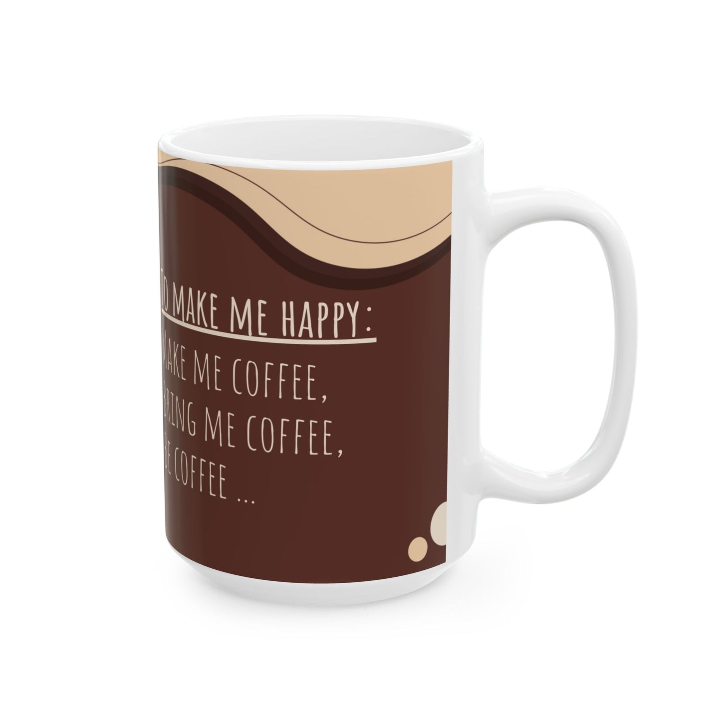 To Make Me Happy, Make Me Coffee - Ceramic Mug, (11oz, 15oz) - 11070