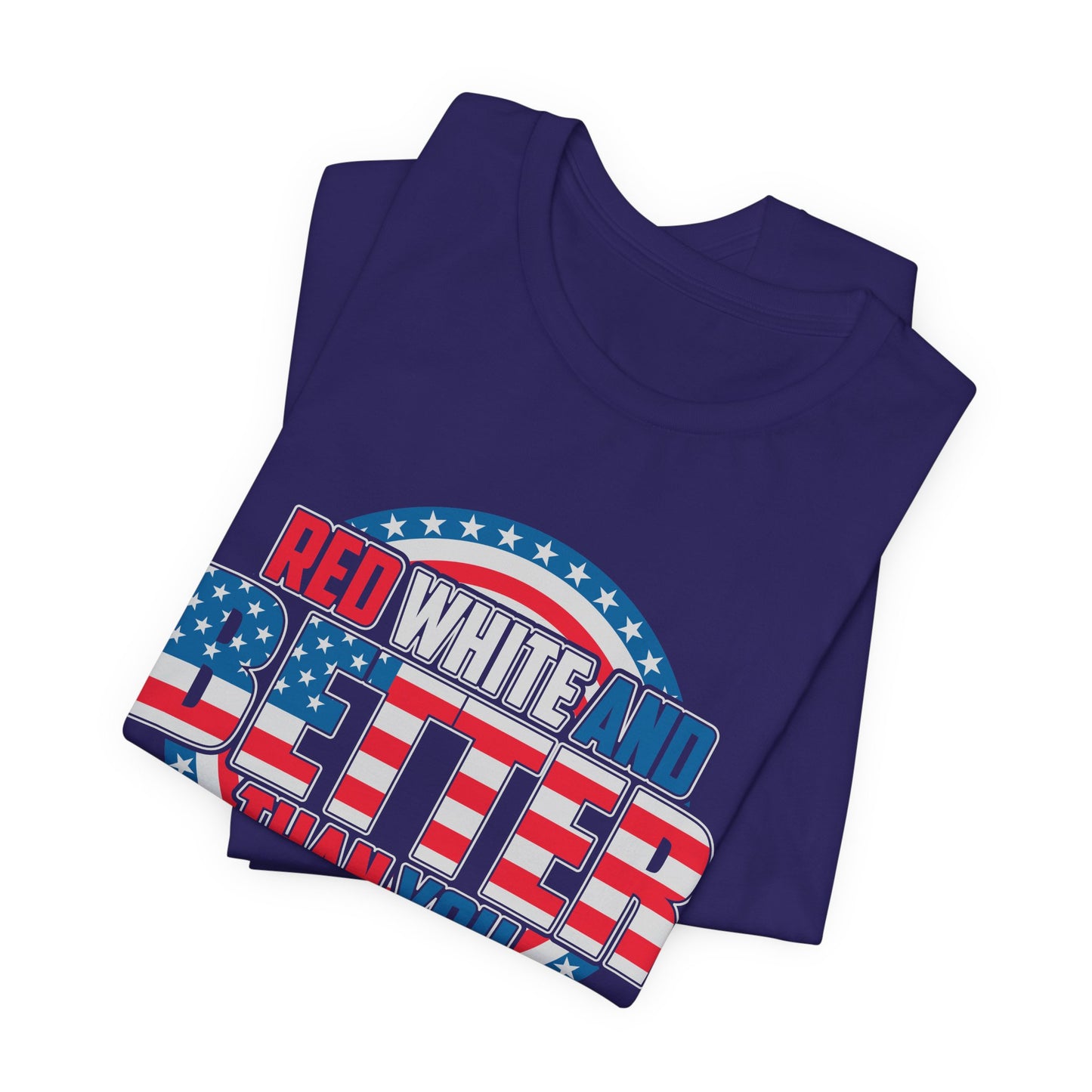 Unisex Jersey Short Sleeve Tee with Patriotic Design - 'Red White and Better Than You' Shirt, Independence Day T-Shirt, 4th of July - 13638