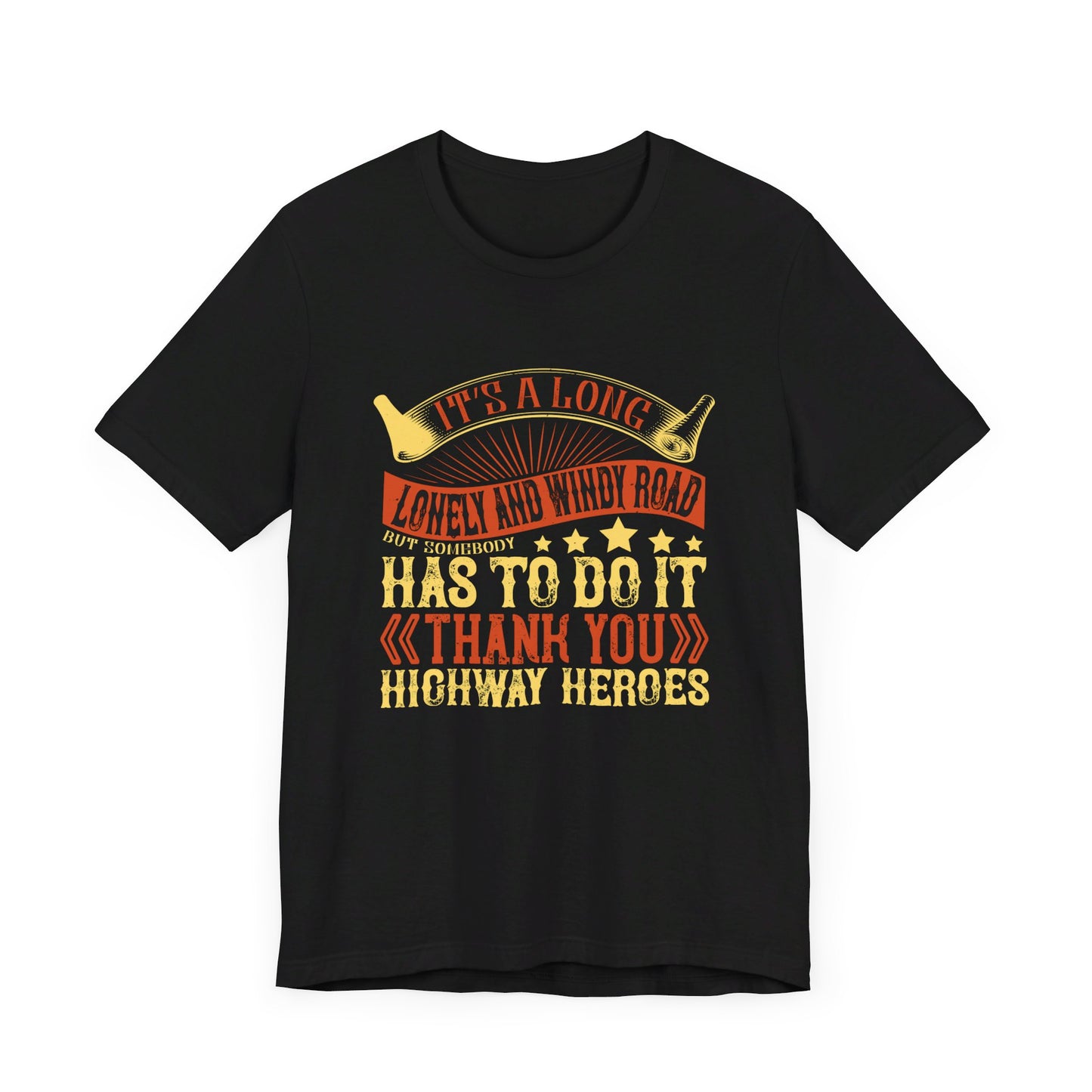 It’s a Long, Lonely, and Windy Road, But Somebody Has to Do It. Thank You Highway Heroes - Unisex Jersey Short Sleeve Tee