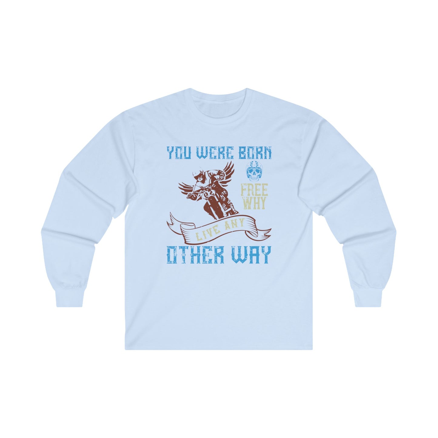 You Were Born Free, Why Live Any Other Way - Unisex Ultra Cotton Long Sleeve Tee