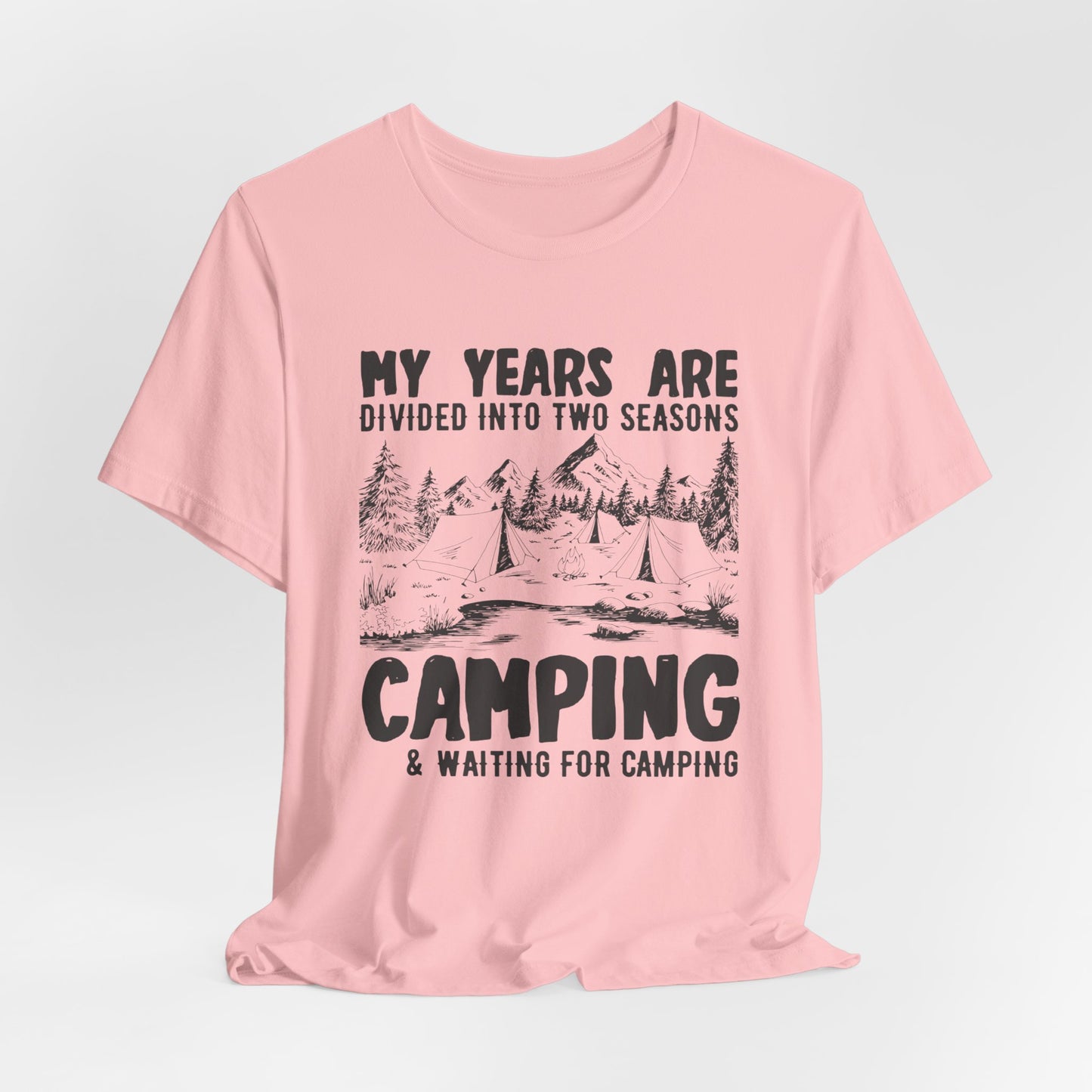 My Years Are Divided Into A Two Seasons Camping & Waiting For Camping - Unisex Jersey Short Sleeve Tee