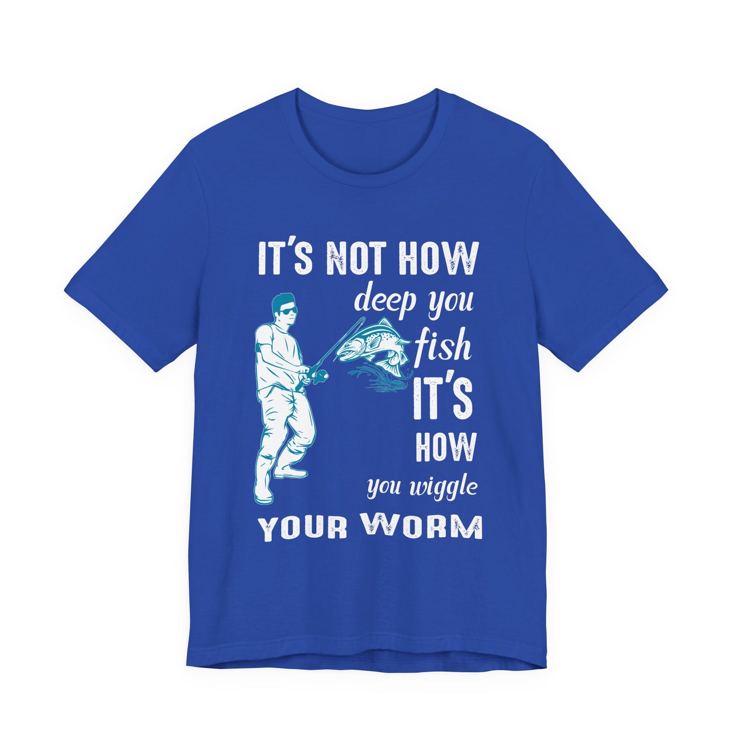 Fishing:  It's Not How Deep You Fish, It's How You Wiggle Your Worm - Unisex Jersey Short Sleeve Tee - 13934