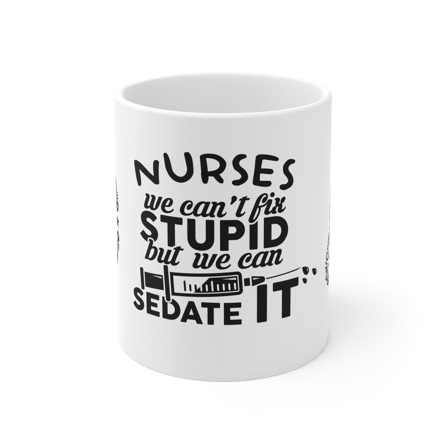 Nurses: We Can't Fix Stupid, But We Can Sedate It - Mug 11oz