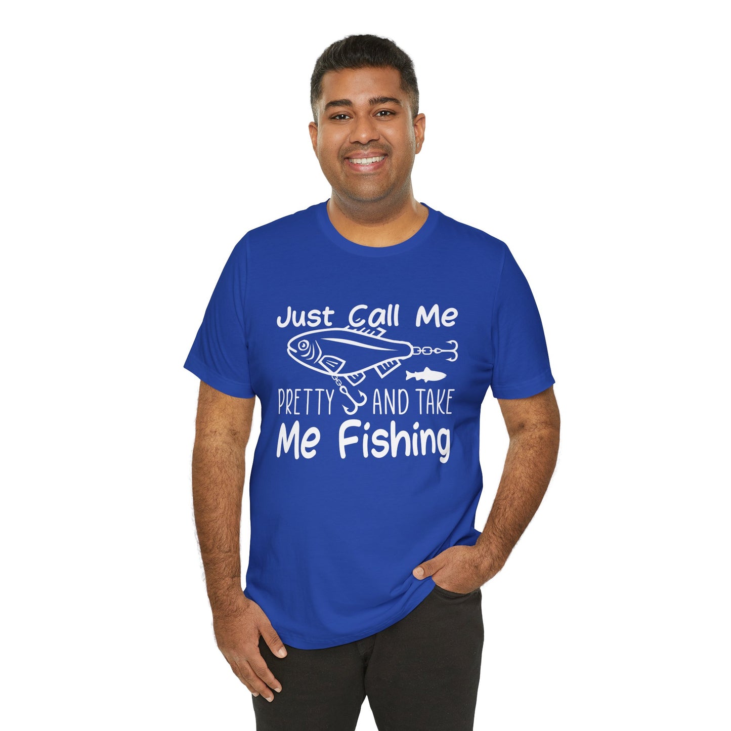 Just Call Me Pretty and Take Me Fishing - Unisex Jersey Short Sleeve Tee - 14139