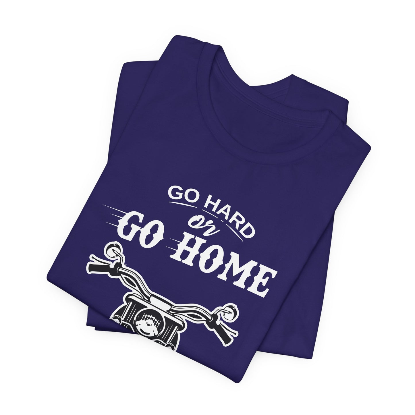 Go Hard or Go Home - Unisex Jersey Short Sleeve Tee - 13372