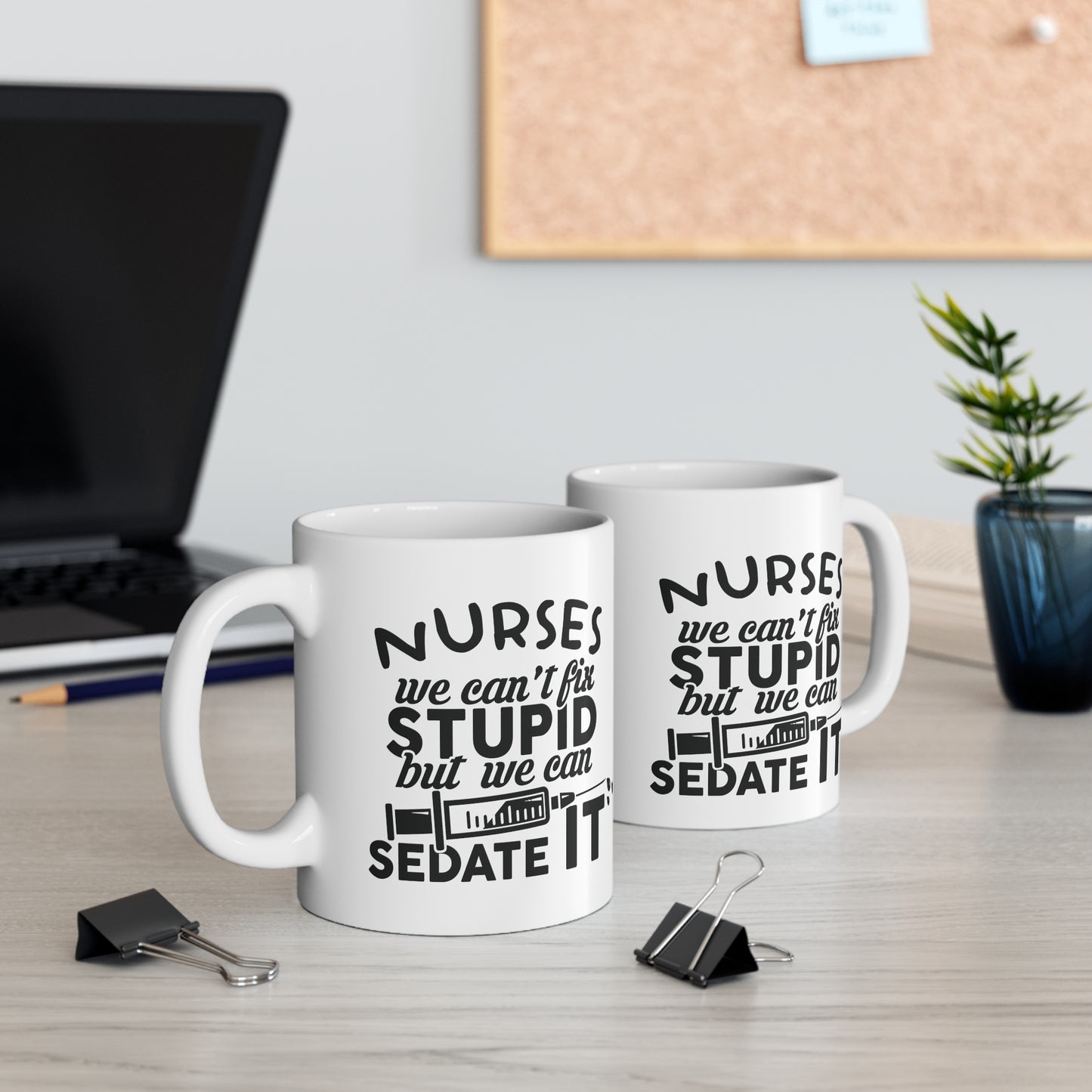 Nurses: We Can't Fix Stupid, But We Can Sedate It - Mug 11oz - 13294