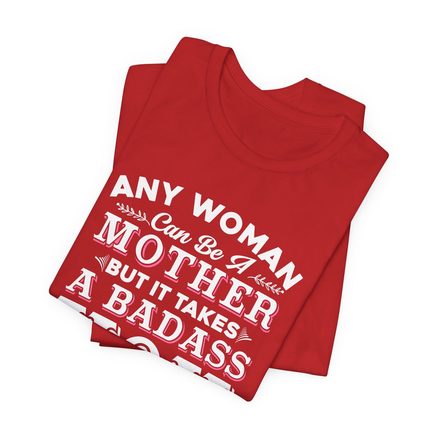 Engineer: Any Woman Can Be A Mother, But It Takes A Badass Mom to Raise An Engineer - Unisex Jersey Short Sleeve Tee