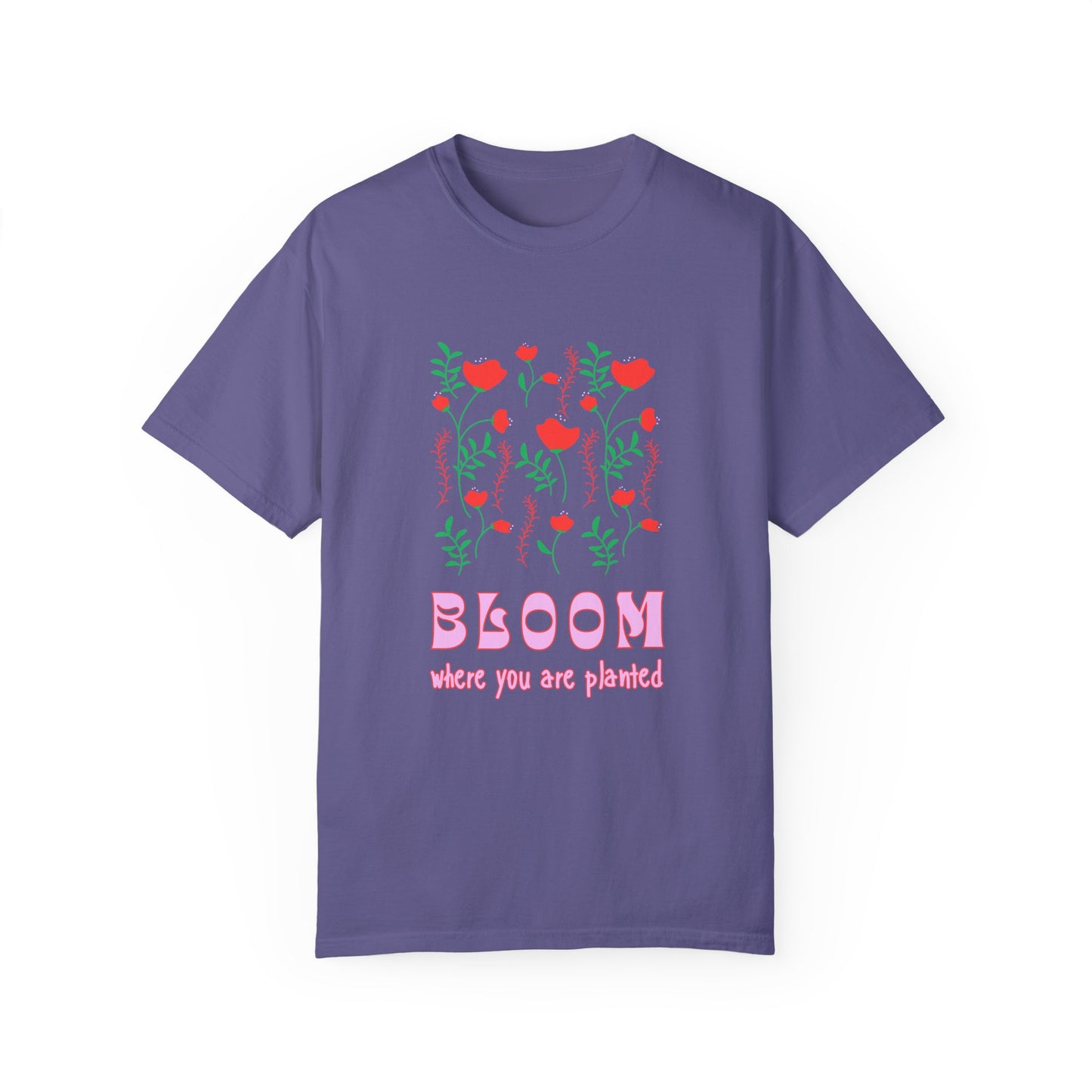 Bloom Where You Are Planted - Unisex Garment-Dyed T-shirt - 11691