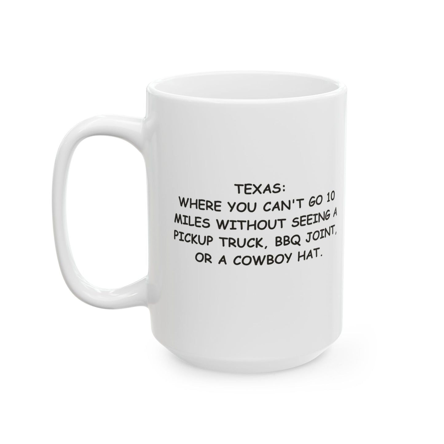 "Texas: Where you can't go 10 miles without seeing a pickup truck, BBQ joint, or a cowboy hat." Ceramic Mug – 12683