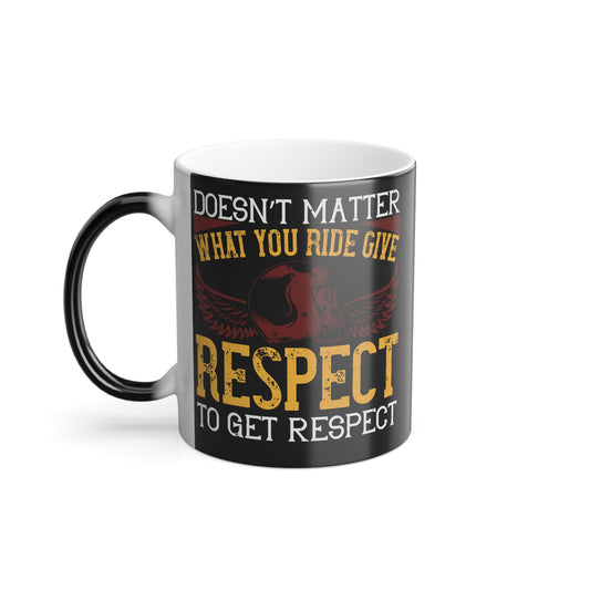 Doesn’t Matter What You Ride, Give Respect to Get Respect - Color Morphing Mug, 11oz - 13674
