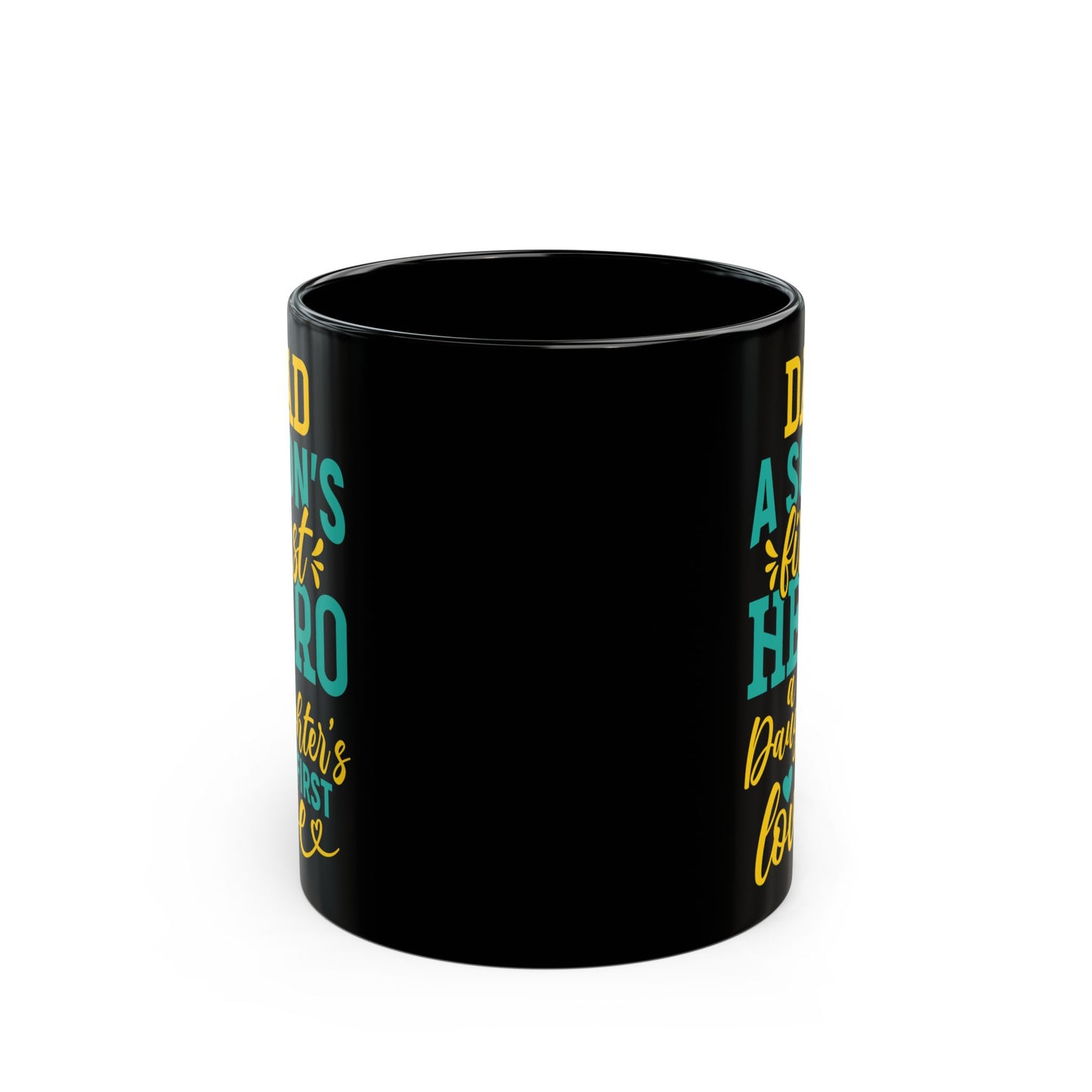 Dad, A Son's First Hero, A Daugher's Girst Love" Black Mug - 11/15oz - 12918
