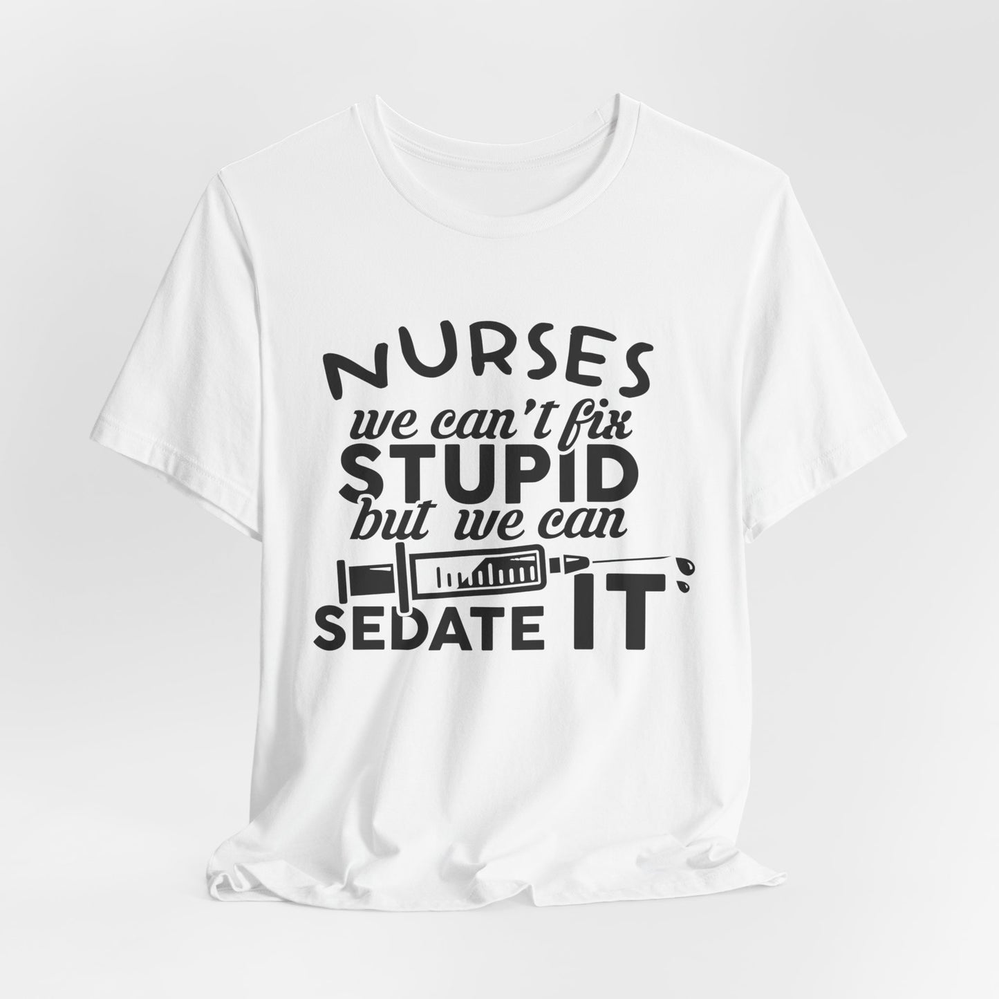 Nurses: We Can't Fix Stupid, But We Can Sedate It - Unisex Jersey Short Sleeve Tee - 13352