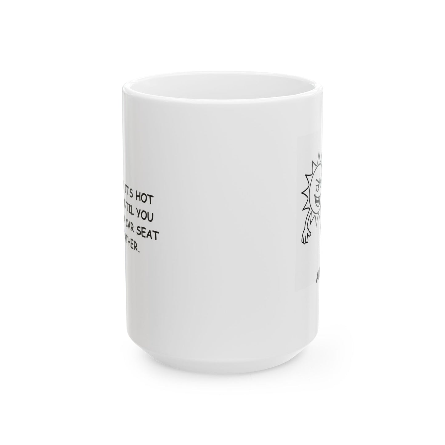 "If you think it’s hot now, wait until you try to make a car seat out of leather." Ceramic Mug - 11oz & 15oz - 13192
