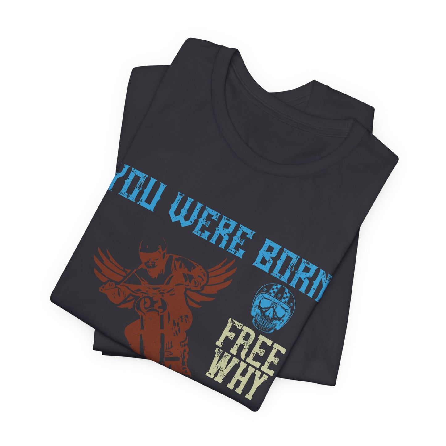 You Were Born Free, Why Live Any Other Way - Unisex Jersey Short Sleeve Tee - 14107