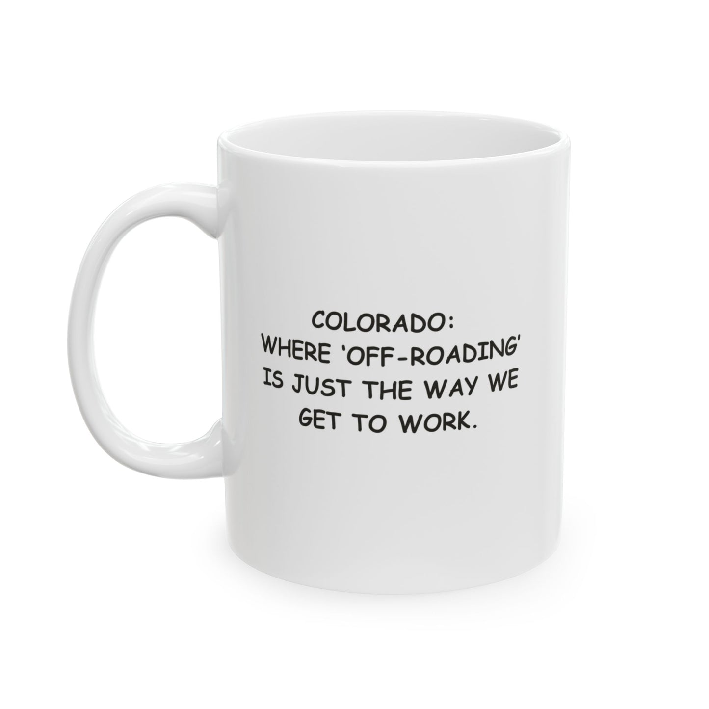 "Colorado: Where ‘off-roading’ is just the way we get to work." Ceramic Mug  - 13509