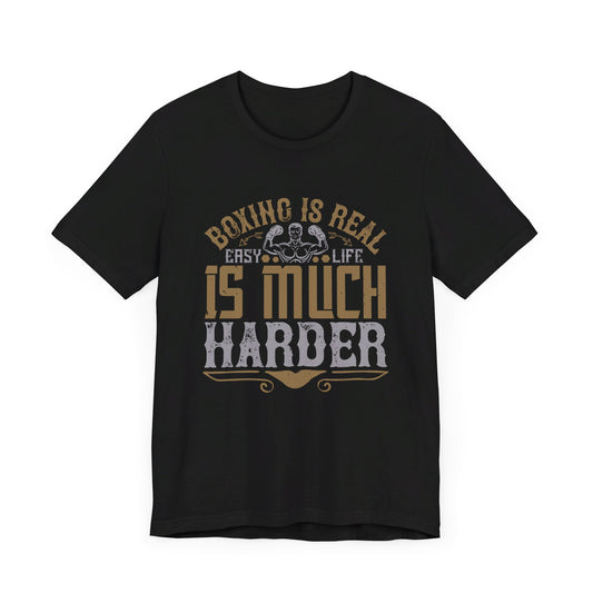 Boxing Is Real Easy. Life Is Much Harder - Unisex Jersey Short Sleeve Tee