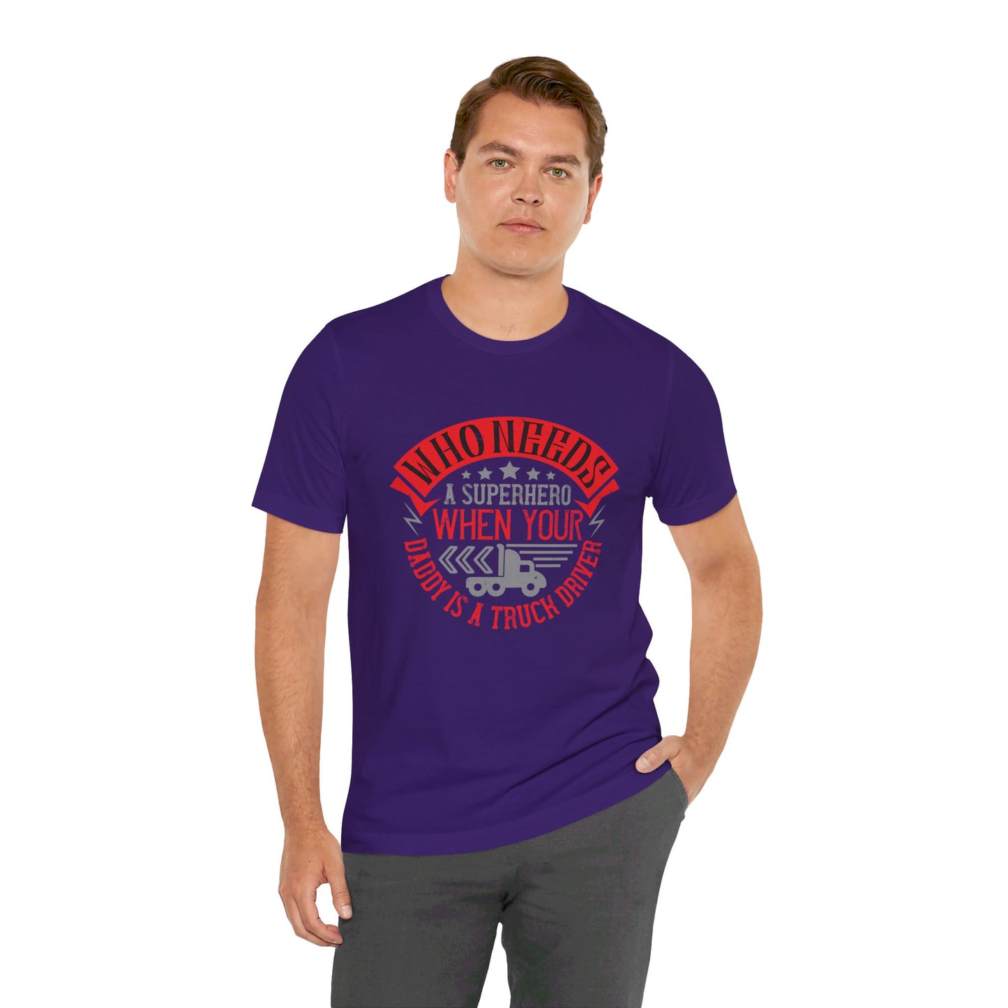 Who Needs a Superhero When Your Daddy Is a Truck Driver - Unisex Jersey Short Sleeve Tee