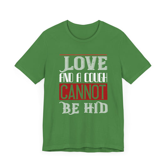 Love and a Cough Cannot Be Hid - Unisex Jersey Short Sleeve Tee - 10971