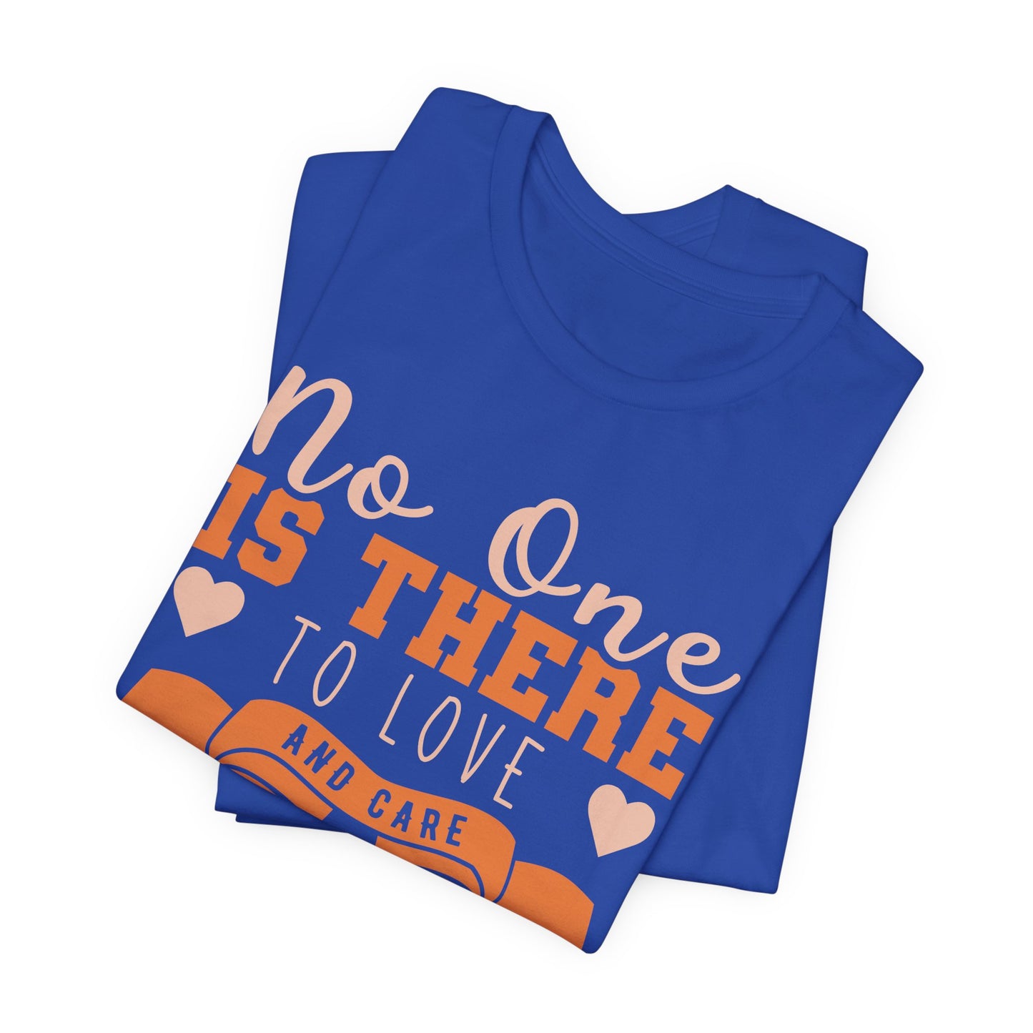 No One Is There To Love And Care Like A Mom - Unisex Jersey Short Sleeve Tee - 12945