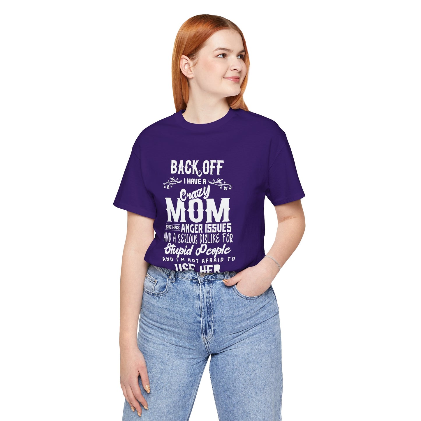 Back Off, I Have A Crazy Mom, She Has Anger Issues And A  Serious dislike For Stupid People - Unisex Jersey Short Sleeve Tee