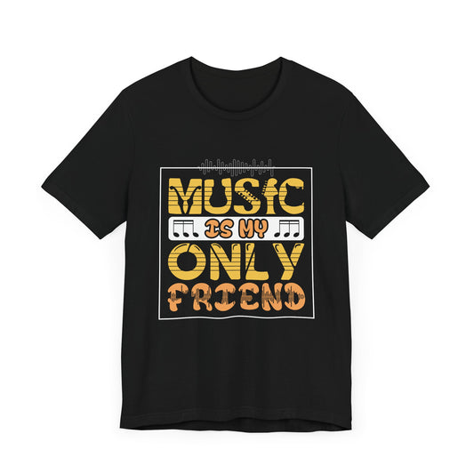 Music Is My Only Friend - Unisex Jersey Short Sleeve Tee - 11675
