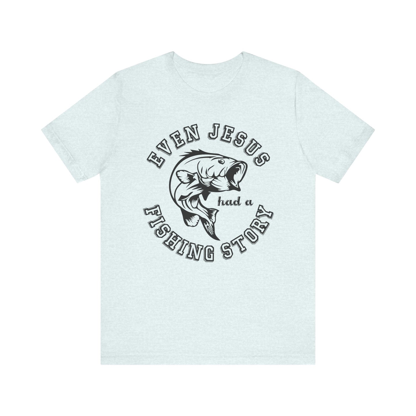 Fishing:  Even Jesus Had A Fishing Story - Unisex Jersey Short Sleeve Tee - 14135