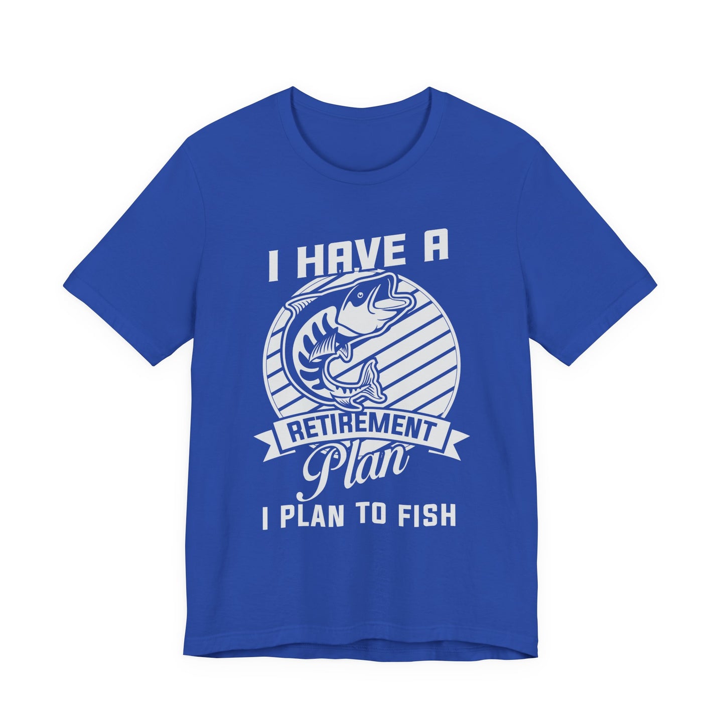 I Have A Retirement Plan, I Plan To Fish - Unisex Jersey Short Sleeve Tee - 14136