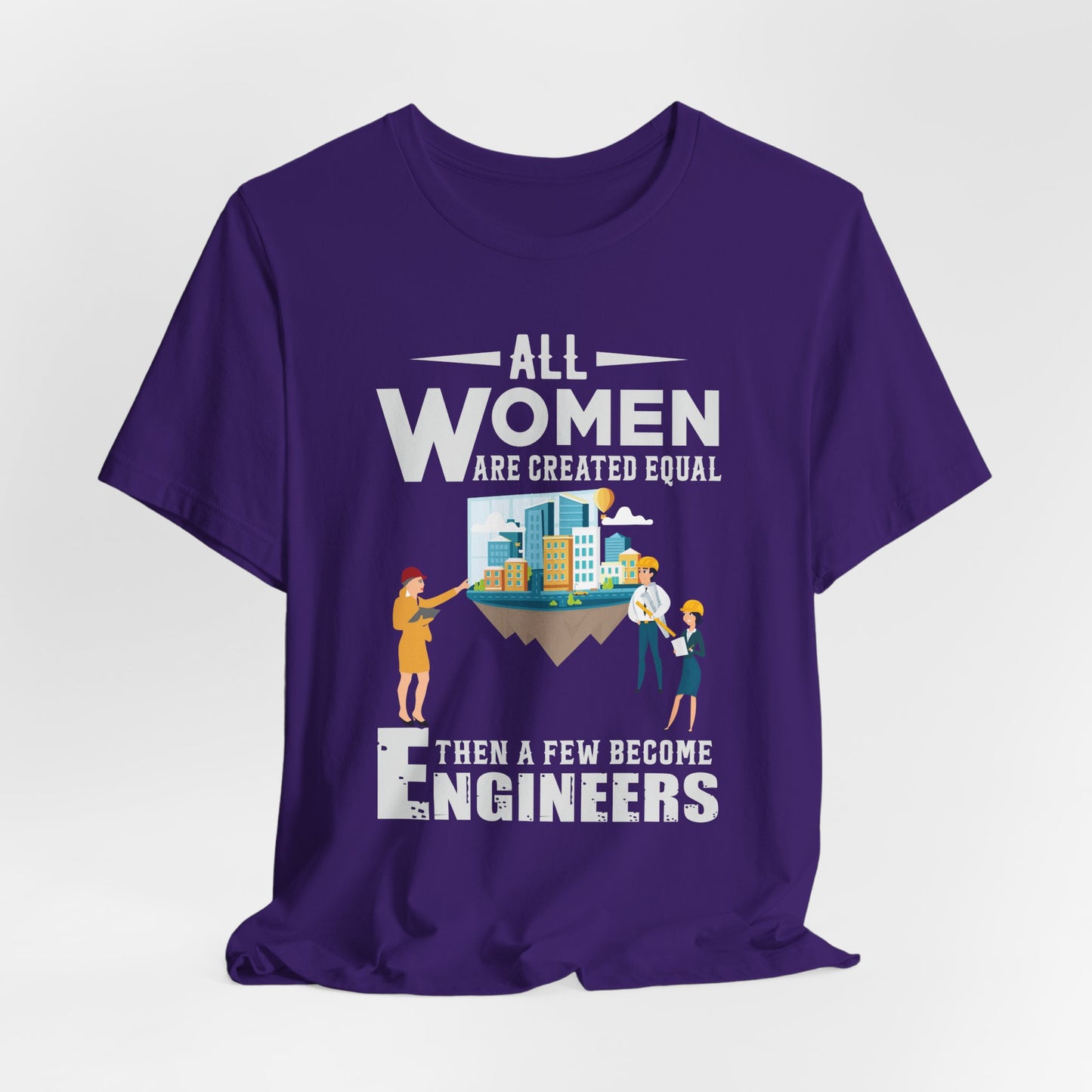 Engineer: All Women Are Created Equal, Then A Few Become Engineers - Unisex Jersey Short Sleeve Tee - 13618