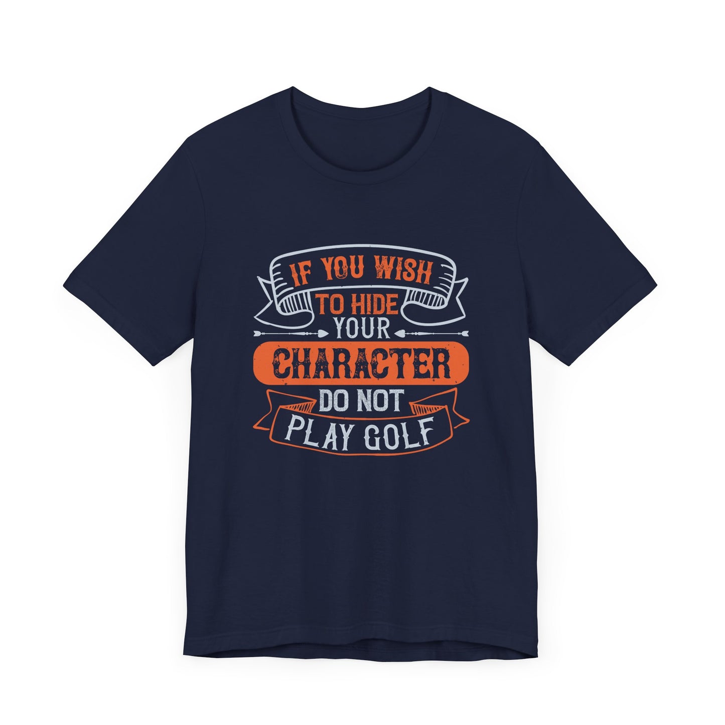 If You Wish to Hide Your Character, Do Not Play Golf - Unisex Jersey Short Sleeve Tee - 12055