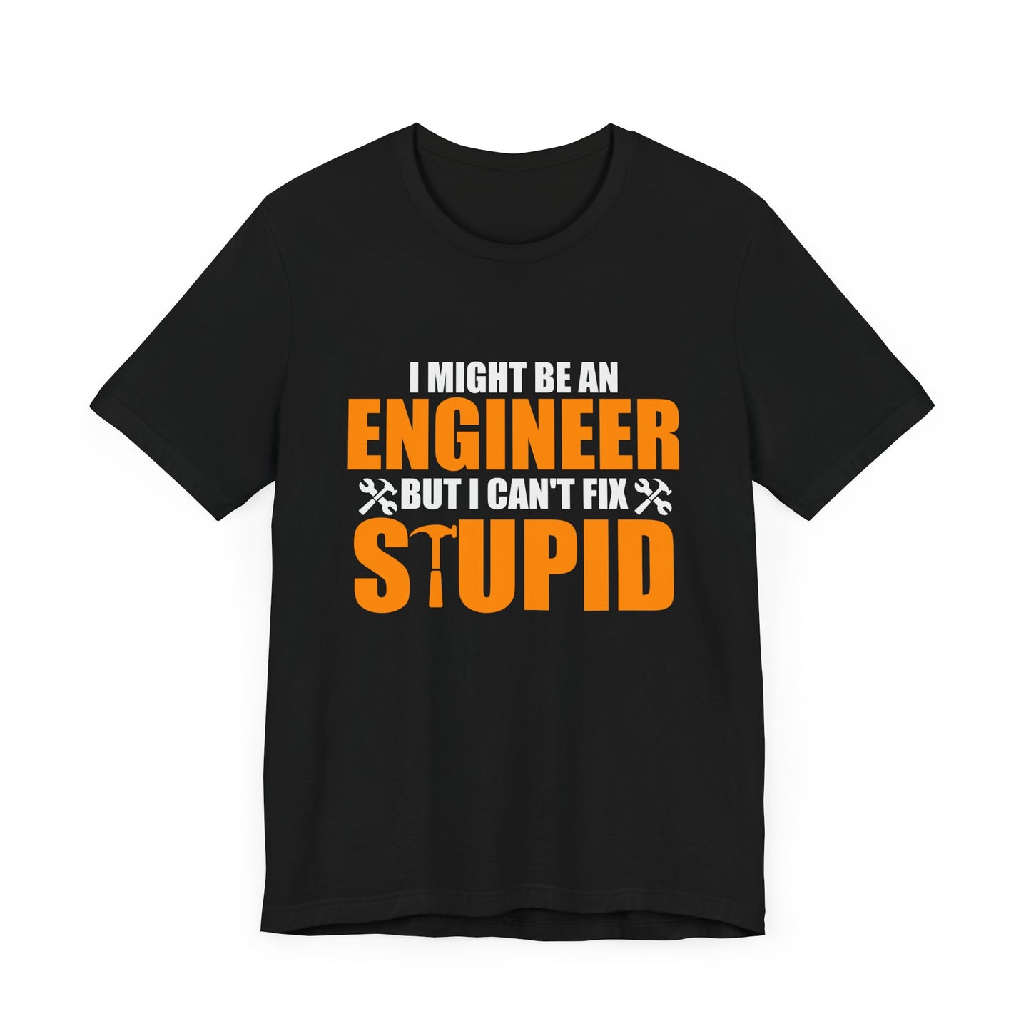 Engineer: I Might Be An Engineer But I Can't Fix Stupid - Unisex Jersey Short Sleeve Tee - 13672