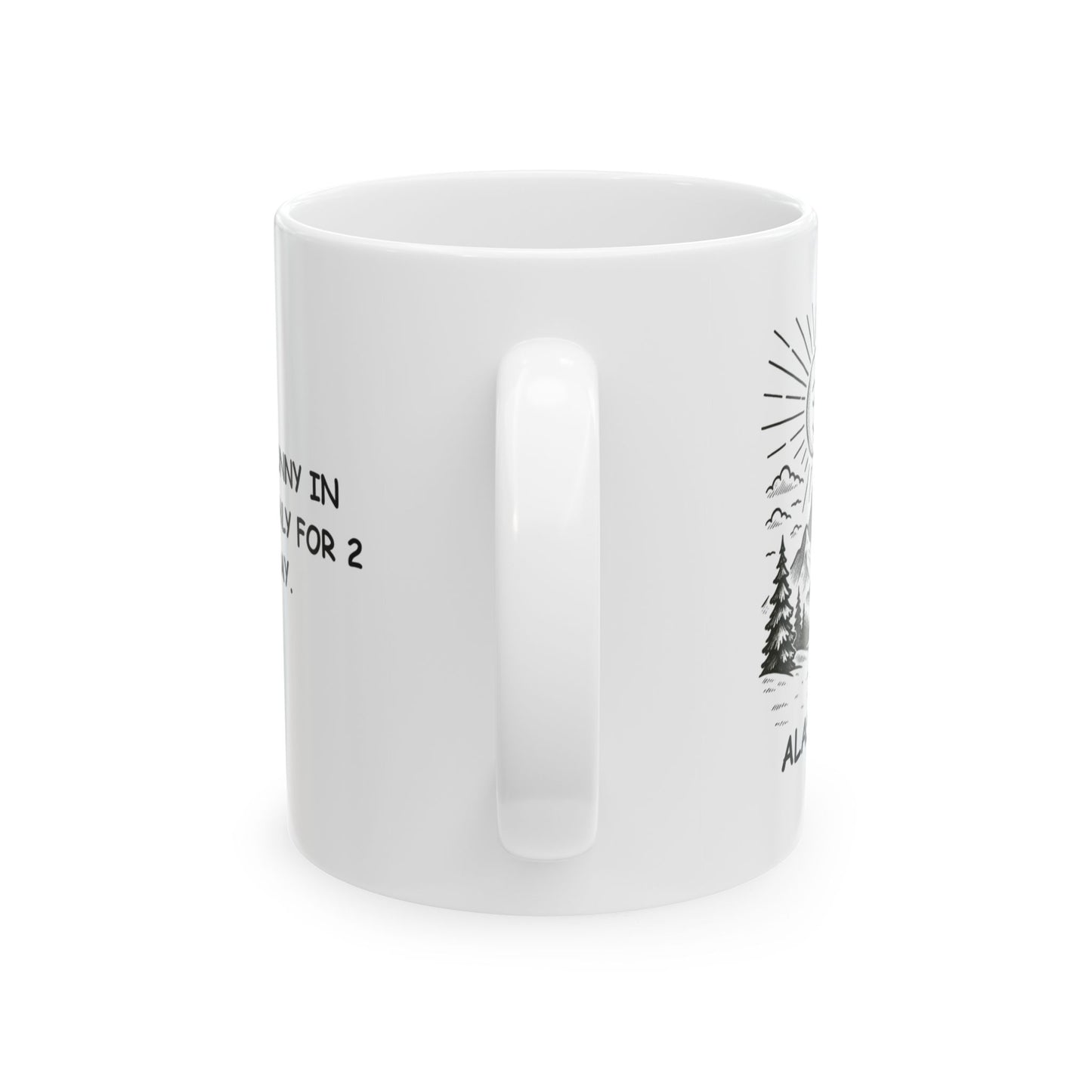 "It’s always sunny in Alaska... but only for 2 hours a day." Ceramic Mug - 13025