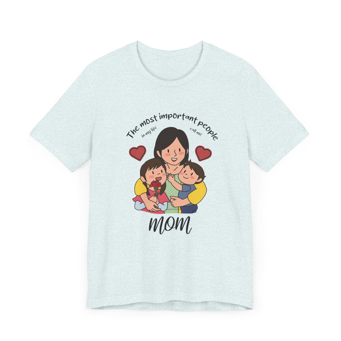 The Most Important People In my Life Call Me Mom - Unisex Jersey Short Sleeve Tee