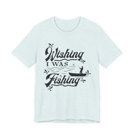 Wishing I Was Fishing - Unisex Jersey Short Sleeve Tee - 14187